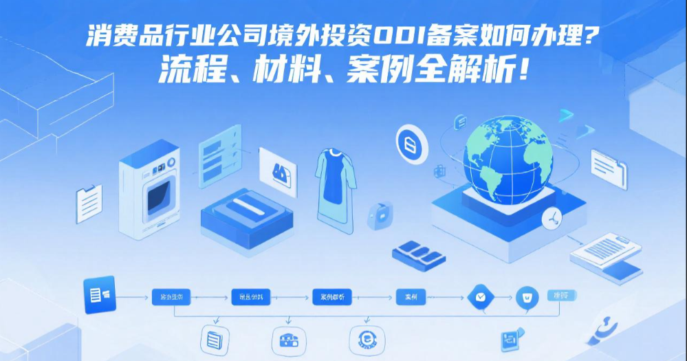 消费品行业公司境外投资ODI备案如何办理？流程、材料、案例全解析！